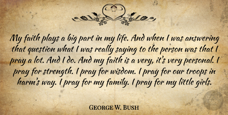 George W. Bush Quote About Faith, Girl, Play: My Faith Plays A Big...