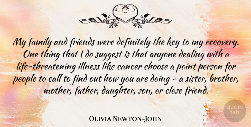 Olivia Newton-John Quote About Anyone, Call, Cancer, Choose, Close: My Family And Friends Were...