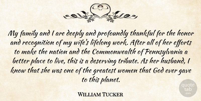 William Tucker Quote About Deeply, Deserving, Efforts, Family, Gave: My Family And I Are...