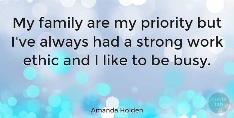 Amanda Holden Quote About Strong, Priorities, Work Ethic: My Family Are My Priority...