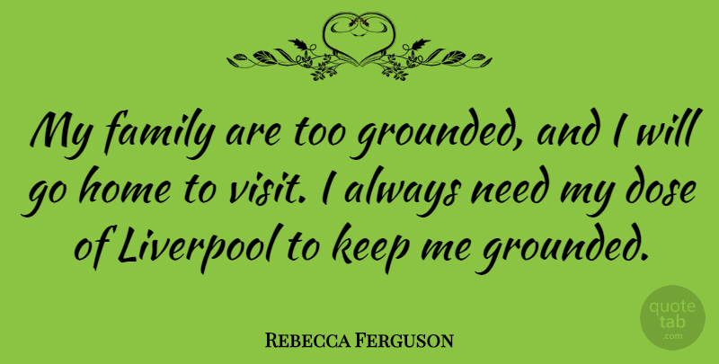 Rebecca Ferguson Quote About Home, Needs, My Family: My Family Are Too Grounded...