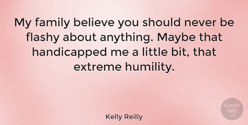 Kelly Reilly Quote About Believe, Humility, Littles: My Family Believe You Should...