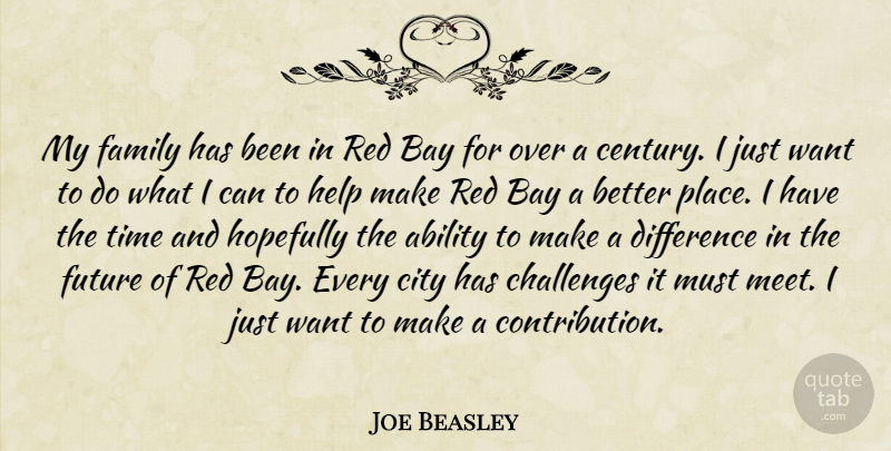 Joe Beasley Quote About Ability, Bay, Challenges, City, Difference: My Family Has Been In...