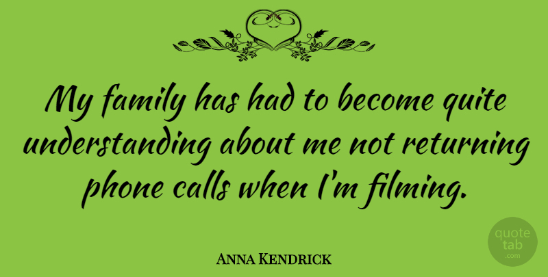 Anna Kendrick Quote About Phones, Understanding, Phone Calls: My Family Has Had To...
