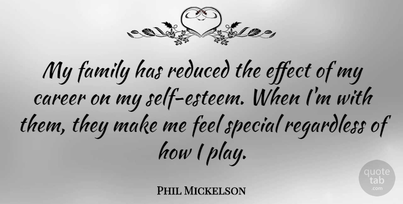 Phil Mickelson Quote About Self Esteem, Play, Careers: My Family Has Reduced The...