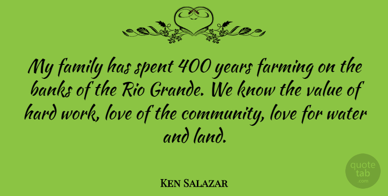 Ken Salazar Quote About Hard Work, Years, Land: My Family Has Spent 400...