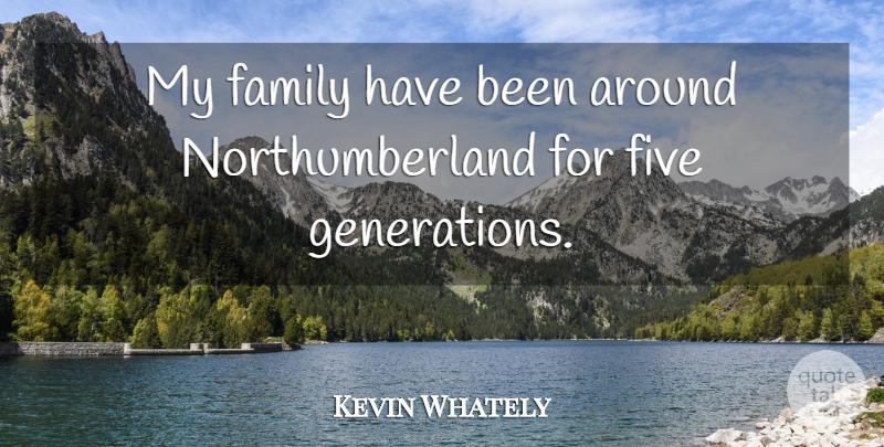 Kevin Whately Quote About Generations, My Family, Has Beens: My Family Have Been Around...
