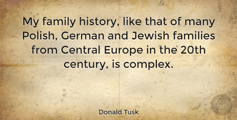 Donald Tusk Quote About Central, Europe, Families, Family, German: My Family History Like That...