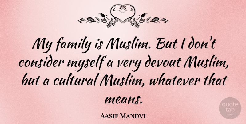 Aasif Mandvi Quote About Consider, Cultural, Devout, Family: My Family Is Muslim But...