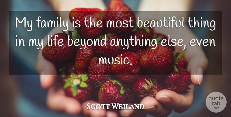 Scott Weiland Quote About Beautiful, Beyond, Family, Life, Music: My Family Is The Most...