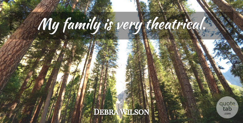 Debra Wilson Quote About My Family, Theatrical: My Family Is Very Theatrical...