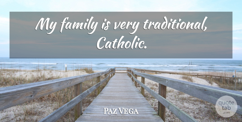 Paz Vega Quote About Catholic, My Family, Traditional: My Family Is Very Traditional...