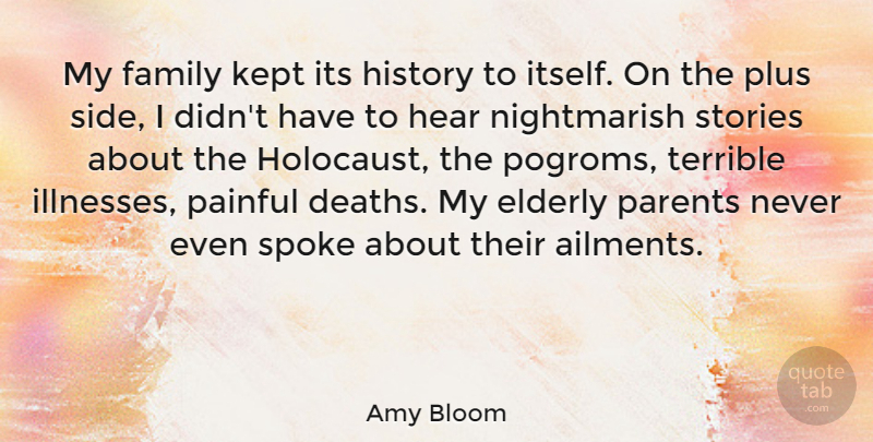 Amy Bloom Quote About Elderly, Family, Hear, History, Kept: My Family Kept Its History...