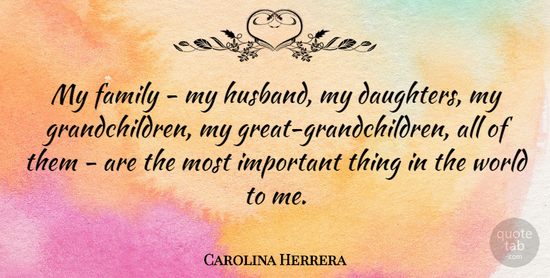 Carolina Herrera Quote About Daughter, Mother, Husband: My Family My Husband My...