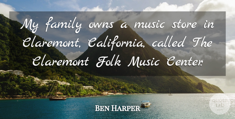 Ben Harper Quote About California, My Family, Stores: My Family Owns A Music...