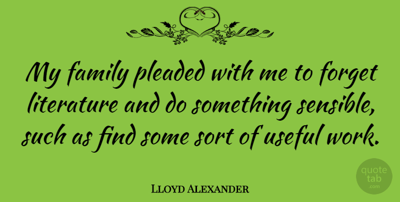 Lloyd Alexander Quote About Literature, Forget, My Family: My Family Pleaded With Me...