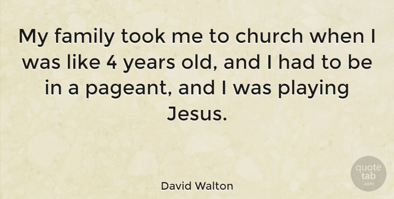 David Walton Quote About Jesus, Years, Church: My Family Took Me To...