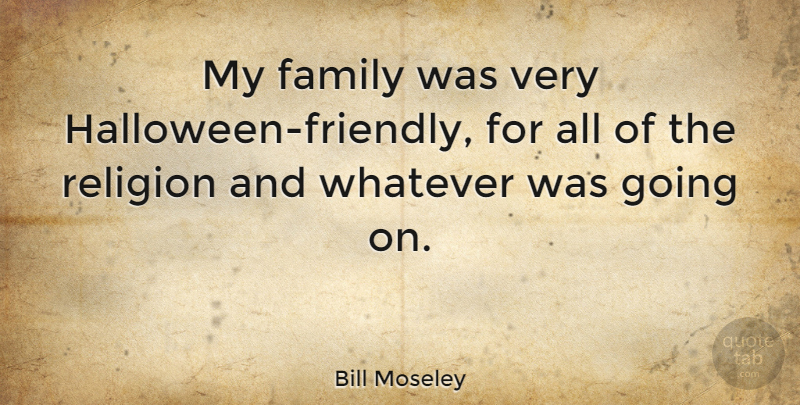 Bill Moseley Quote About Family, Religion: My Family Was Very Halloween...