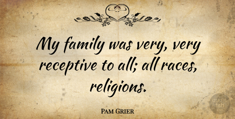 Pam Grier Quote About Race, My Family, Receptive: My Family Was Very Very...