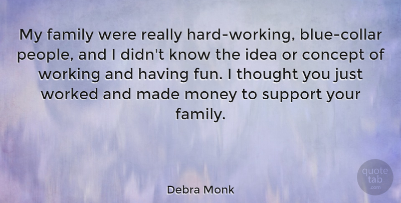 Debra Monk Quote About Concept, Family, Money, Worked: My Family Were Really Hard...