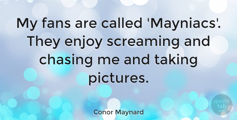 Conor Maynard Quote About Fans, Taking Pictures, Chasing: My Fans Are Called Mayniacs...