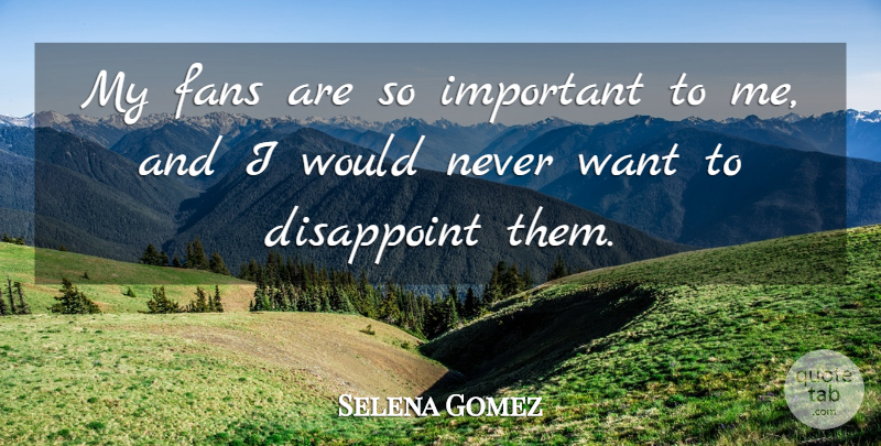 Selena Gomez Quote About undefined: My Fans Are So Important...
