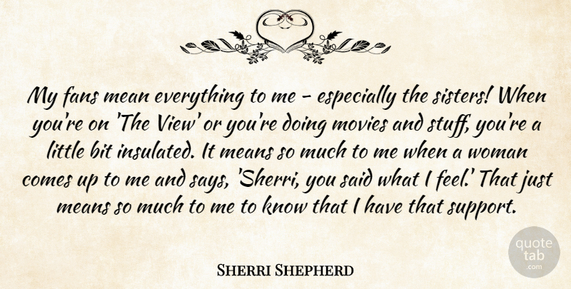 Sherri Shepherd Quote About Bit, Fans, Mean, Means, Movies: My Fans Mean Everything To...