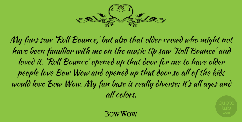 Bow Wow Quote About Kids, Doors, Color: My Fans Saw Roll Bounce...