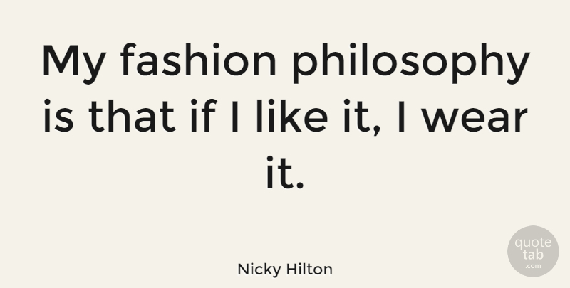 Nicky Hilton Quote About Fashion, Philosophy, Ifs: My Fashion Philosophy Is That...