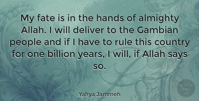 Yahya Jammeh Quote About Almighty, Billion, Country, Deliver, People: My Fate Is In The...