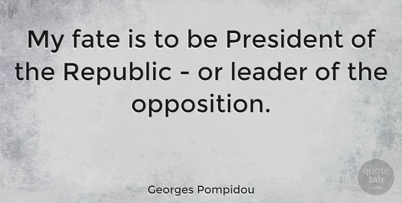 Georges Pompidou Quote About Republic: My Fate Is To Be...