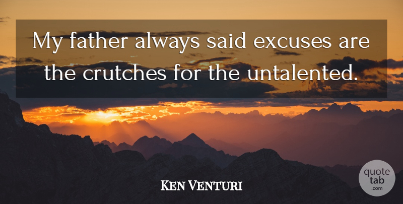 Ken Venturi Quote About Father, Excuse, Said: My Father Always Said Excuses...