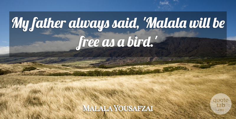 Malala Yousafzai Quote About Free, Freedom: My Father Always Said Malala...