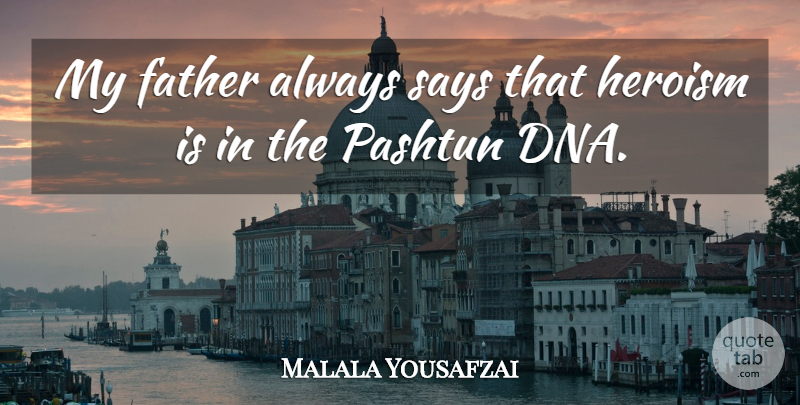 Malala Yousafzai Quote About Father, Dna, Heroism: My Father Always Says That...