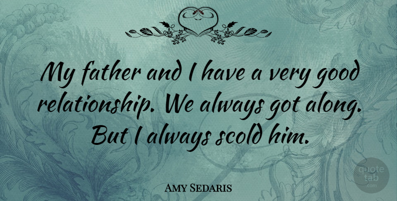 Amy Sedaris Quote About Father, Good Relationship, Very Good: My Father And I Have...