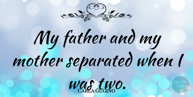 Carla Gugino Quote About Mother, Father, Two: My Father And My Mother...