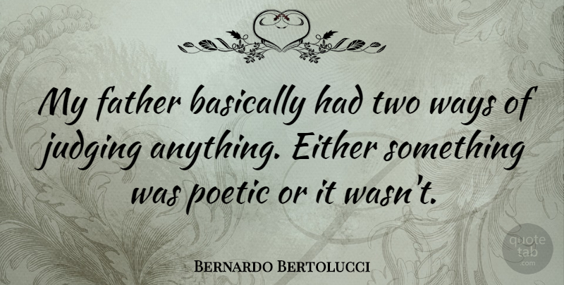 Bernardo Bertolucci Quote About Basically, Either, Ways: My Father Basically Had Two...