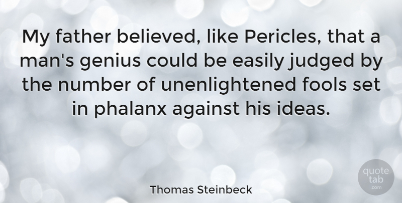 Thomas Steinbeck Quote About Against, Easily, Fools, Judged, Number: My Father Believed Like Pericles...