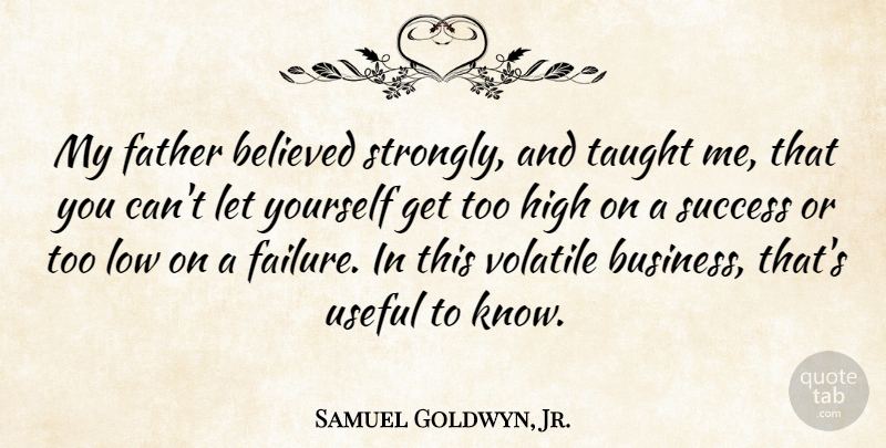 Samuel Goldwyn, Jr. Quote About Believed, Business, Failure, Father, High: My Father Believed Strongly And...