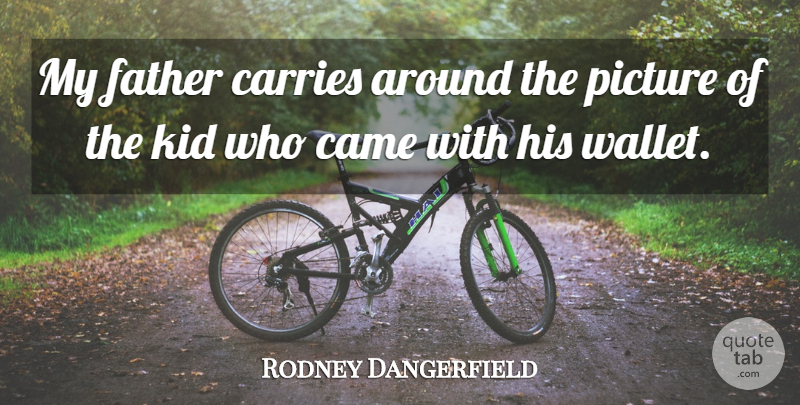 Rodney Dangerfield Quote About Funny, Dad, Father: My Father Carries Around The...