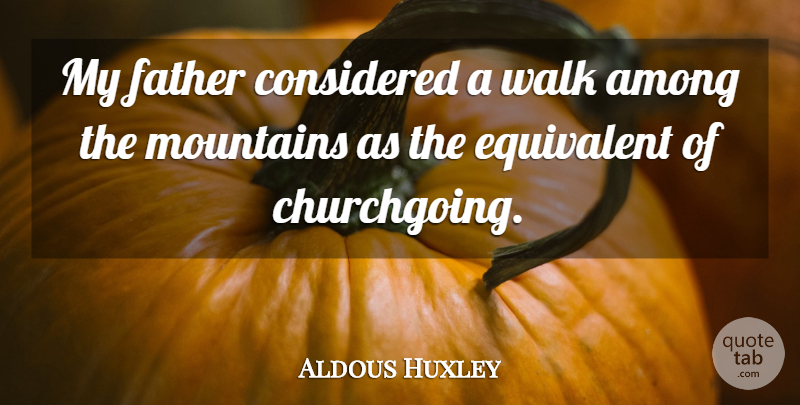 Aldous Huxley Quote About Nature, Father, Climbing: My Father Considered A Walk...