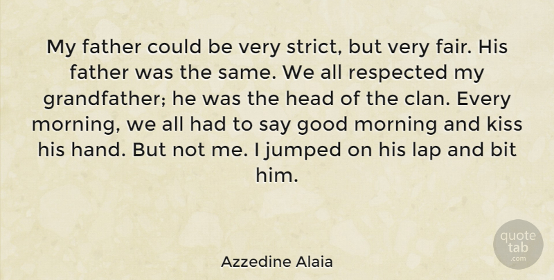 Azzedine Alaia Quote About Bit, Good, Head, Kiss, Lap: My Father Could Be Very...