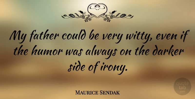 Maurice Sendak Quote About Witty, Father, Sides: My Father Could Be Very...