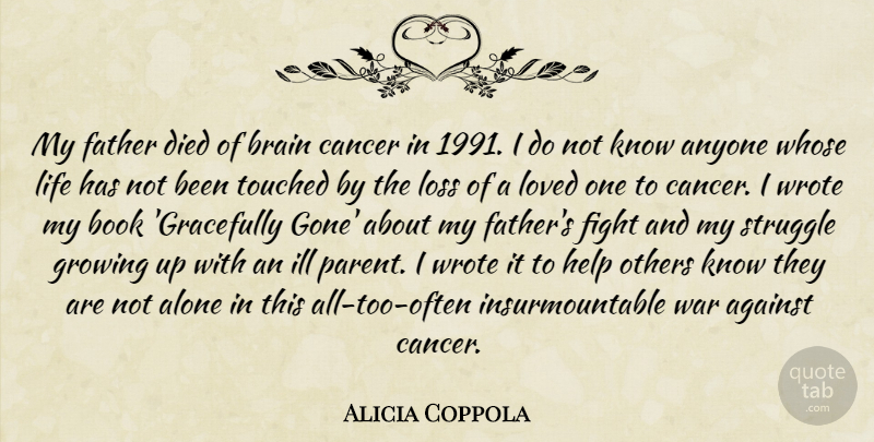 Alicia Coppola Quote About Against, Alone, Anyone, Book, Brain: My Father Died Of Brain...