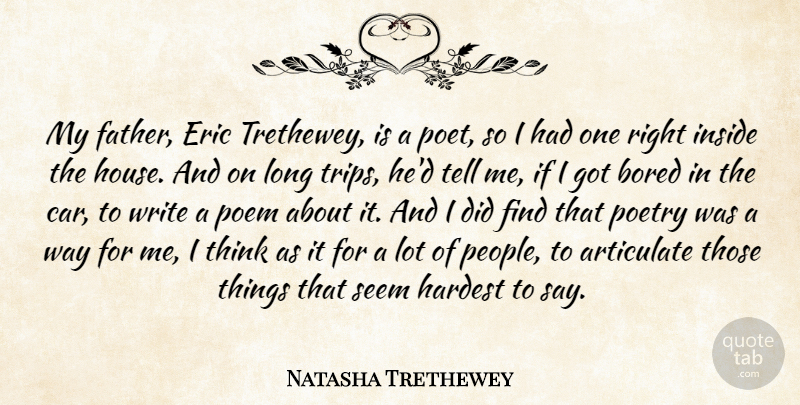 Natasha Trethewey Quote About Articulate, Bored, Car, Eric, Hardest: My Father Eric Trethewey Is...
