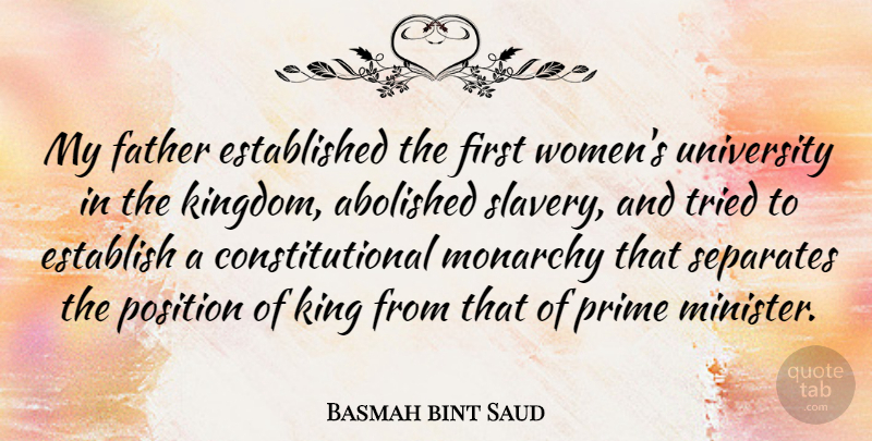 Basmah bint Saud Quote About Establish, King, Monarchy, Position, Prime: My Father Established The First...