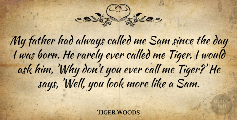 Tiger Woods Quote About Father, Looks, Born: My Father Had Always Called...