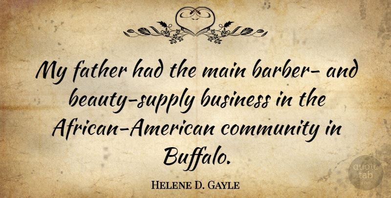 Helene D. Gayle Quote About Business, Main: My Father Had The Main...