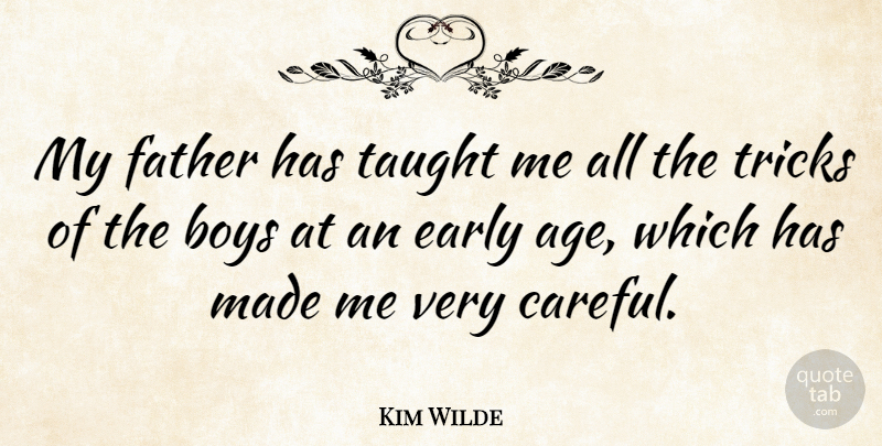Kim Wilde Quote About Father, Boys, Age: My Father Has Taught Me...