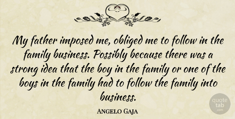 Angelo Gaja Quote About Boy, Boys, Family, Father, Follow: My Father Imposed Me Obliged...
